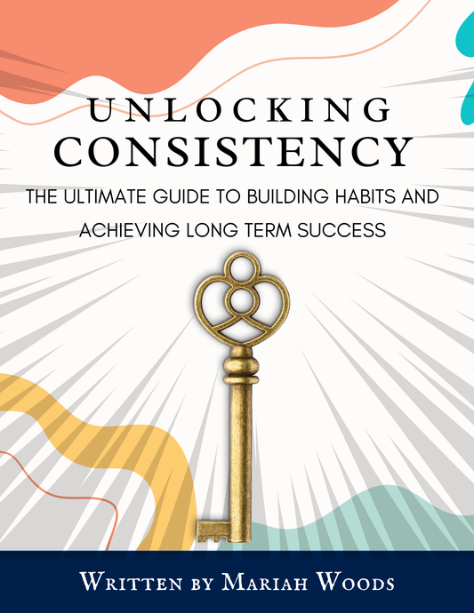 Unlocking Consistency: The Ultimate Guide To Building Habits and Achieving Long Term Success